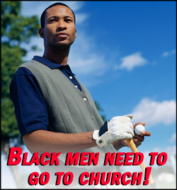 Black men need to go to church!