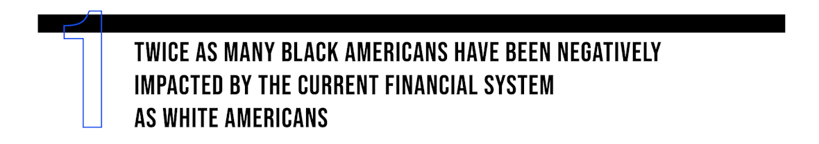 Twice as many Black Americans have been negatively impacted by the current financial system as White Americans